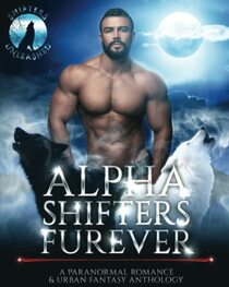 Alpha Shifters Furever: A Paranormal Romance & Urban Fantasy Anthology (Shifters Unleashed)