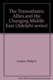 The Transatlantic Allies and the Changing Middle East (Adelphi series)