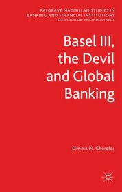 Basel III, the Devil and Global Banking (Palgrave Macmillan Studies in Banking and Financial Institutions)