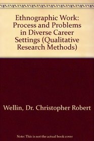 Ethnographic Work: Process and Problems in Diverse Career Settings (Qualitative Research Methods)