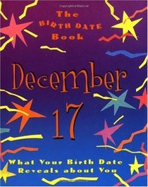 The Birth Date Book December 17: What Your Birthday Reveals About You (What Your Birthdate Reveals about You)