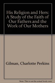 His Religion and Hers: A Study of the Faith of Our Fathers and the Work of Our Mothers (Pioneers of the Woman's Movement)
