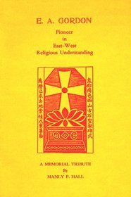 E. A. Gordon Pioneer in East-West Religious Understanding