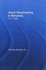 Jesuit Slaveholding in Maryland, 1717-1838 (Studies in African American History and Culture)