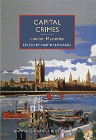 Capital Crimes: London Mysteries: A British Library Crime Classic (British Library Crime Classics)