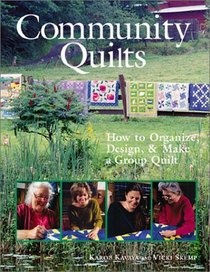 Community Quilts: How to Organize, Design,  Make a Group Quilt