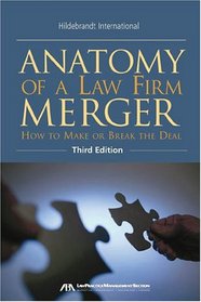 Anatomy of a Law Firm Merger, Third Edition: How to Make--or Break--the Deal