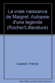 La vraie naissance de Maigret: Autopsie d'une lgende (Rocher/Littrature)