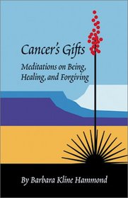 Cancer's Gifts: Meditations on Being, Healing, and Forgiving