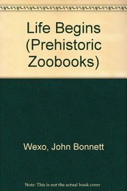 Life Begins (Prehistoric Zoobooks)