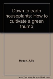 Down to earth houseplants: How to cultivate a green thumb