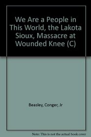 We Are a People in This World: The Lakota Sioux and the Massacre at Wounded Knee