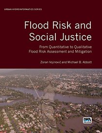 Flood Risk and Social Justice: From Quantitative to Qualitative Flood Risk Assessment and Mitigation (Urban Hydroinformatics)