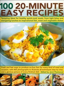 100 20-Minute Easy Recipes: Tempting ideas for healthy quick-cook meals, from energizing lunches and light bites to inspirational meat and vegetable dishes;