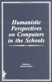 Humanistic Perspectives on Computers in the Schools