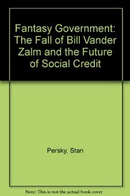 Fantasy Government: The Fall of Bill Vander Zalm and the Future of Social Credit