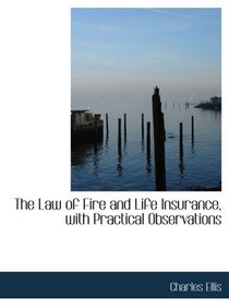 The Law of Fire and Life Insurance, with Practical Observations