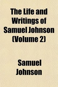 The Life and Writings of Samuel Johnson (Volume 2)
