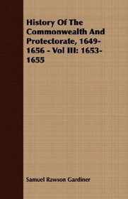 History Of The Commonwealth And Protectorate, 1649-1656 - Vol III: 1653-1655