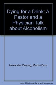 Dying for a Drink: A Pastor and a Physician Talk about Alcoholism