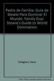 Padre de familia: Guia de Stewie para dominar el mundo: Family Guy: Stewie's Guide to World Domination (Spanish Edition)