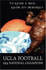 UCLA FOOTBALL - 1954 NATIONAL CHAMPIONS: To Know A Man - Know His Memories