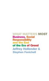 What Matters Most: Business, Social Responsibility and the End of the Era of Greed