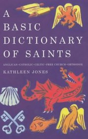 A Basic Dictionary of Saints: Anglican, Catholic, Celtic, Free Church, Orthodox