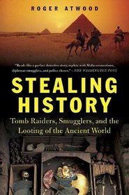 Stealing History : Tomb Raiders, Smugglers, and the Looting of the Ancient World