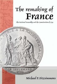 The Remaking of France : The National Assembly and the Constitution of 1791