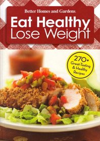 Better Homes and Gardens Eat Healthy Lose Weight 270 + Great-tasting & Healthy Recipes (Volume 1)