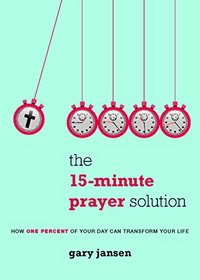 The 15-Minute Prayer Solution: How One Percent of Your Day Can Transform Your Life
