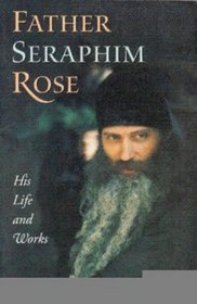 Father Seraphim Rose: His Life and Works