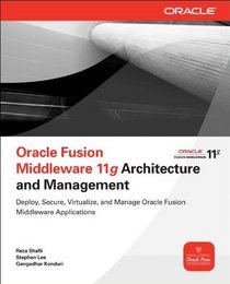 Oracle Fusion Middleware 11g Architecture and Management (Osborne ORACLE Press Series)
