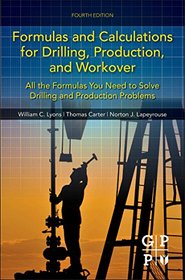 Formulas and Calculations for Drilling, Production, and Workover, Fourth Edition: All the Formulas You Need to Solve Drilling and Production Problems