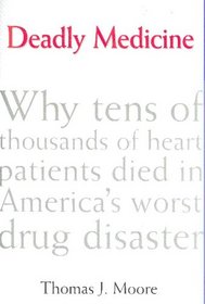 Deadly Medicine: Why Tens of Thousands of Heart Patients Died in America's Worst Drug Disaster