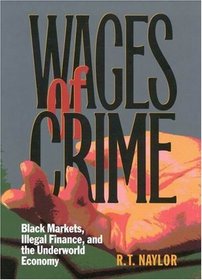 Wages of Crime: Black Markets Illegal Finance and the Underworld Economy