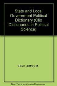 State and Local Government Political Dictionary (Clio Dictionaries in Political Science)