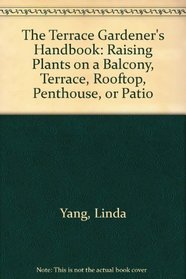 The Terrace Gardener's Handbook: Raising Plants on a Balcony, Terrace, Rooftop, Penthouse, or Patio