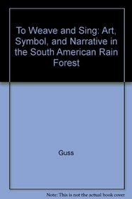 To weave and sing: Art, symbol, and narrative in the South American rain forest
