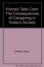 Women Take Care: The Consequences of Caregiving in Today's Society