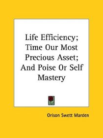 Life Efficiency; Time Our Most Precious Asset; And Poise Or Self Mastery