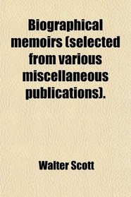 Biographical Memoirs (Selected From Various Miscellaneous Publications).