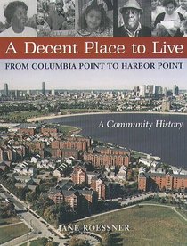 A Decent Place to Live: From Columbia Point to Harbor Point : A Community History