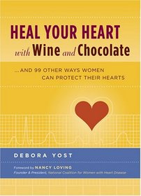Heal Your Heart with Wine and Chocolate: ...and 99 Other Ways Women Can Protect Their Hearts
