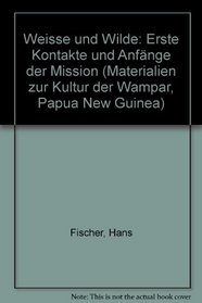 Weisse und Wilde: Erste Kontakte und Anfange der Mission (Materialien zur Kultur der Wampar, Papua New Guinea) (German Edition)