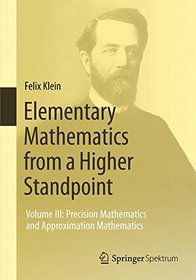 Elementary Mathematics from a Higher Standpoint: Volume III: Precision Mathematics and Approximation Mathematics