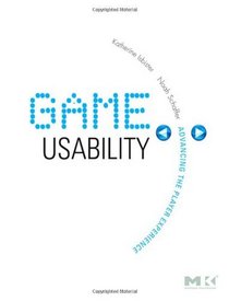 Game Usability: Advancing the Player Experience