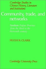 Community, Trade, and Networks : Southern Fujian Province from the Third to the Thirteenth Century (Cambridge Studies in Chinese History, Literature and Institutions)
