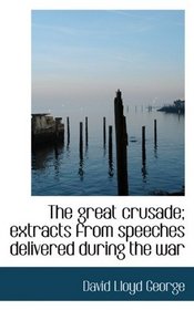 The great crusade; extracts from speeches delivered during the war